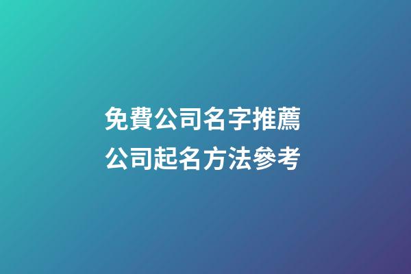 免費公司名字推薦 公司起名方法參考-第1張-公司起名-玄機派